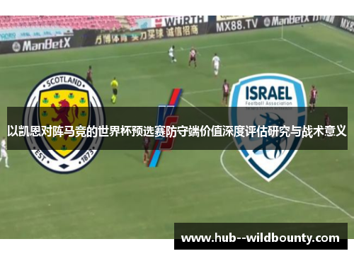 以凯恩对阵马竞的世界杯预选赛防守端价值深度评估研究与战术意义