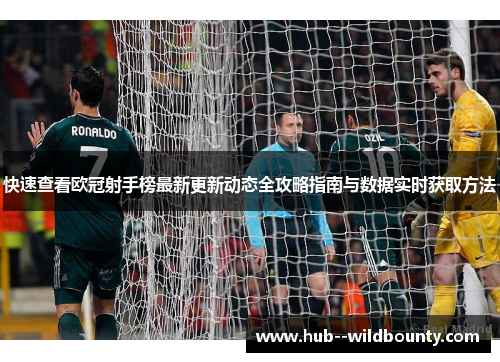 快速查看欧冠射手榜最新更新动态全攻略指南与数据实时获取方法