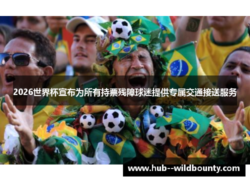 2026世界杯宣布为所有持票残障球迷提供专属交通接送服务