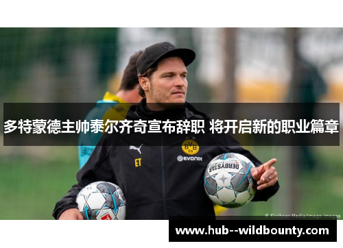 多特蒙德主帅泰尔齐奇宣布辞职 将开启新的职业篇章