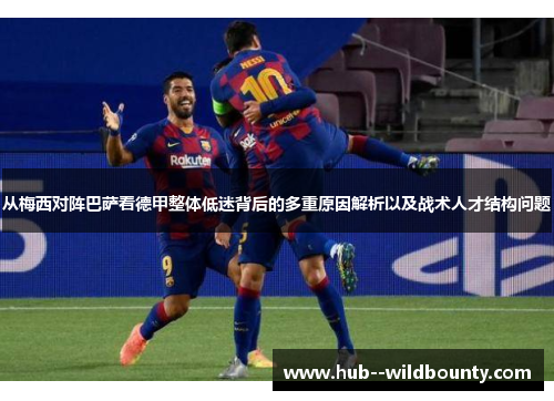 从梅西对阵巴萨看德甲整体低迷背后的多重原因解析以及战术人才结构问题